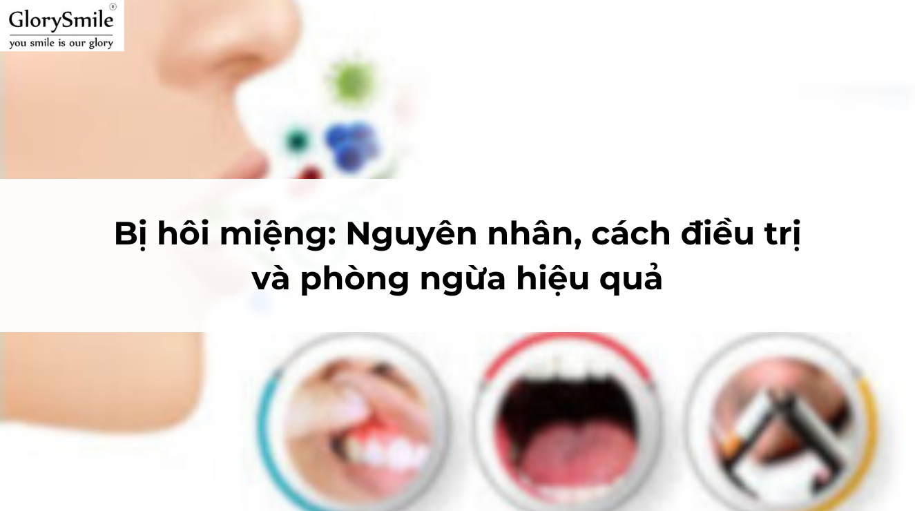 Bị hôi miệng: Nguyên nhân, cách điều trị và phòng ngừa hiệu quả